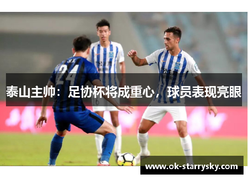 泰山主帅：足协杯将成重心，球员表现亮眼