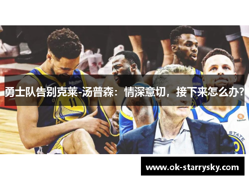 勇士队告别克莱-汤普森：情深意切，接下来怎么办？