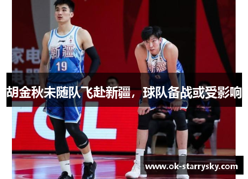 胡金秋未随队飞赴新疆，球队备战或受影响